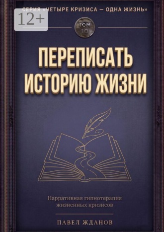 Обложка книги «Переписать историю жизни. Том 10. Серия «Четыре кризиса — одна жизнь»»