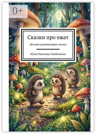 Обложка книги «Сказки про ежат. Детские развивающие сказки»