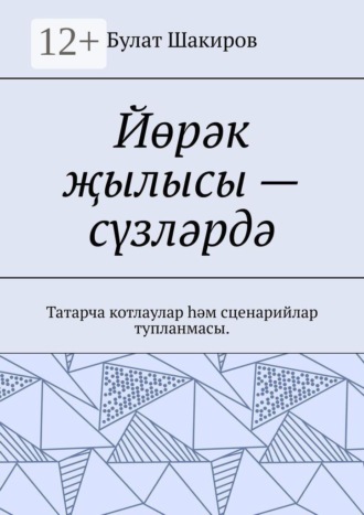 Обложка книги «Йөрәк җылысы — сүзләрдә. Татарча котлаулар һәм сценарийлар тупланмасы»