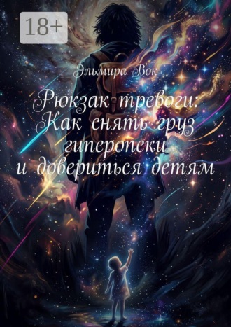 Обложка книги «Рюкзак тревоги: Как снять груз гиперопеки и довериться детям»