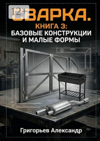 Обложка книги «Сварка. Книга 3: Базовые конструкции и малые формы»