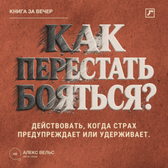 Обложка книги «Как перестать бояться? Действовать, когда страх предупреждает, преувеличивает или удерживает»
