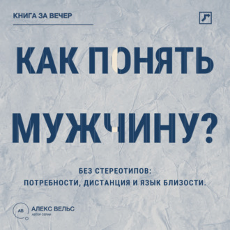 Обложка книги «Как понять мужчину? Без стереотипов: потребности, дистанция и язык близости»