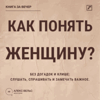 Обложка книги «Как понять женщину? Без догадок и клише: слушать, спрашивать и замечать важное»