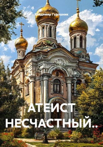 Обложка книги «АТЕИСТ НЕСЧАСТНЫЙ..»
