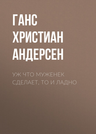 Ганс Христиан Андерсен. Уж что муженек сделает, то и ладно