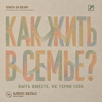 Обложка книги «Как жить в семье? Быть вместе, не теряя границ, голоса и права на свою жизнь»