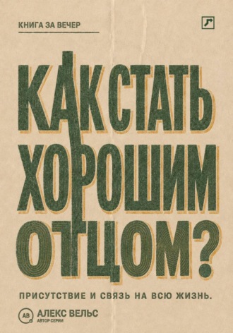 Обложка книги «Как стать хорошим отцом? Присутствие, надёжность и связь, которая остаётся на всю жизнь»