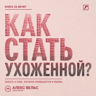 Обложка книги «Как стать ухоженной? Система заботы о себе, которая помещается в реальную жизнь»