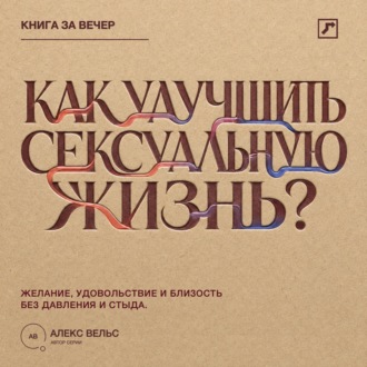 Обложка книги «Как улучшить сексуальную жизнь? Желание, удовольствие и близость без давления и стыда»