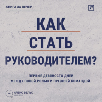 Обложка книги «Как стать руководителем? Первые девяносто дней между новой ролью и прежней командой»