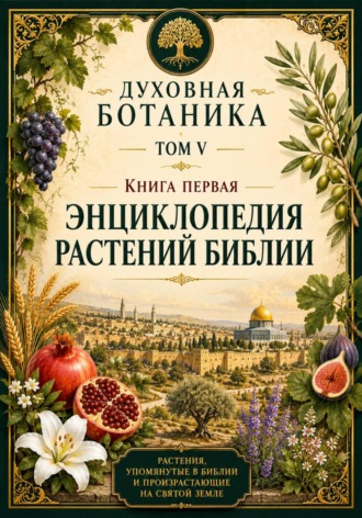Обложка книги «Духовная ботаника. Том V. Книга первая. Энциклопедия растений Библии»