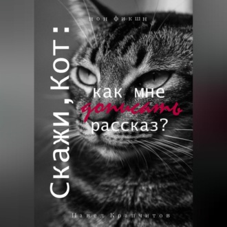 Обложка книги «Скажи, Кот: как мне дописать рассказ?»
