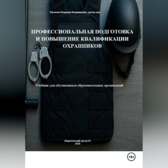 Обложка книги «Профессиональная подготовка и повышение квалификации охранников: Учебник для обучающихся образовательных организаций»