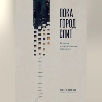 Обложка книги «Пока город спит. 26 часов в хирургическом отделении»