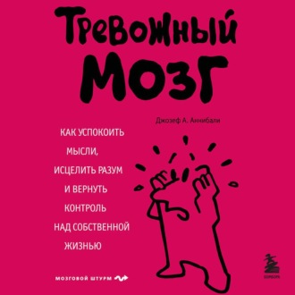 Обложка книги «Тревожный мозг. Как успокоить мысли, исцелить разум и вернуть контроль над собственной жизнью»