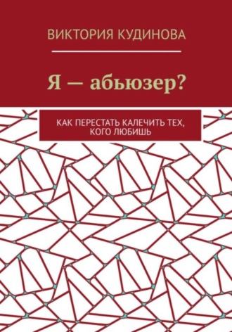 Обложка книги «Я — абьюзер? Как перестать калечить тех, кого любишь»