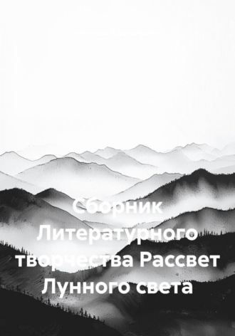 Обложка книги «Сборник Литературного творчества Рассвет Лунного света»