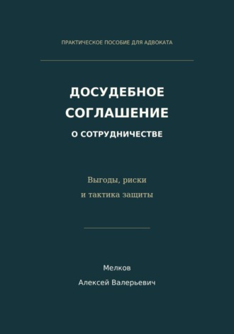 Обложка книги «Досудебное соглашение о сотрудничестве. Выгоды, риски и тактика защиты»