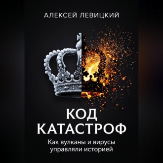 Обложка книги «КОД КАТАСТРОФ. Как вулканы и вирусы управляли историей»