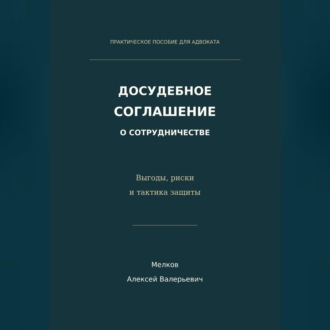 Обложка книги «Досудебное соглашение о сотрудничестве. Выгоды, риски и тактика защиты»