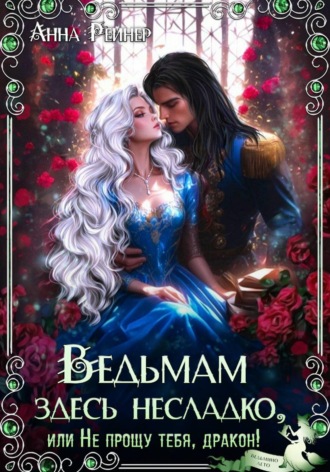 Обложка книги «Ведьмам здесь несладко, или Не прощу тебя, дракон!»