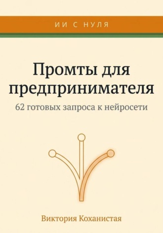 Обложка книги «Claude - 62 промта для предпринимателя. Работа и личная эффективность на 100%»