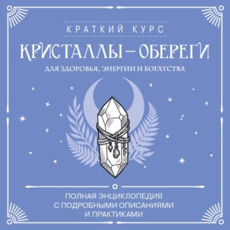 Обложка книги «Кристаллы-обереги для здоровья, энергии и богатства: полная энциклопедия с подробными описаниями и практиками»