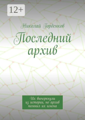 Обложка книги «Последний архив. Их вычеркнули из истории, но архив помнил их имена»