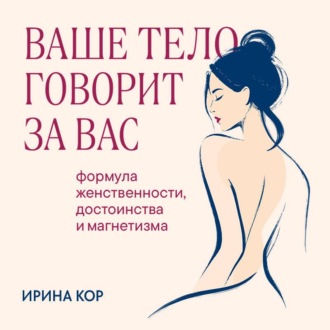 Обложка книги «Ваше тело говорит за вас. Формула женственности, достоинства и магнетизма»