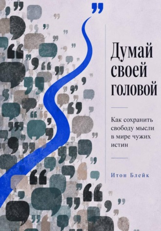 Обложка книги «Думай своей головой. Как сохранить свободу мысли в мире чужих истин»
