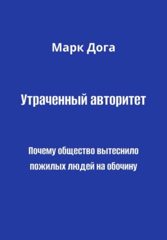 Обложка книги «Утраченный авторитет. Почему общество вытеснило пожилых людей на обочину»
