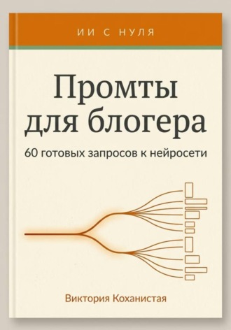Обложка книги «Промты Claude для блогера. 66 промтов под работу автора: идеи и планирование, сценарии видео, тексты постов, подкасты и монтаж и др.»