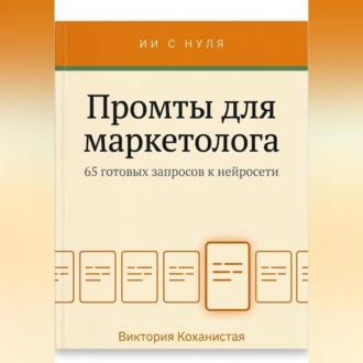 Обложка книги «Промты для маркетолога - Claude. 65 промтов под работу маркетолога: исследование аудитории, позиционирование, тексты и лендинги, реклама, контент, рассылки, аналитика»