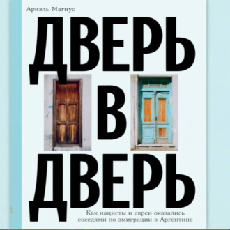 Обложка книги «Дверь в дверь. Как нацисты и евреи оказались соседями по эмиграции в Аргентине»