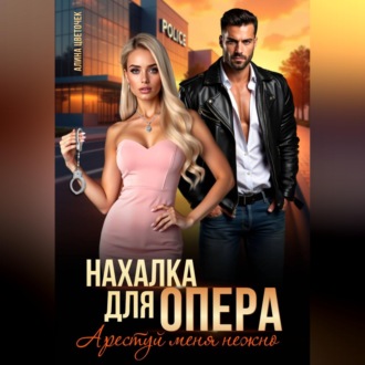 Обложка книги «Нахалка для опера. Арестуй меня нежно»
