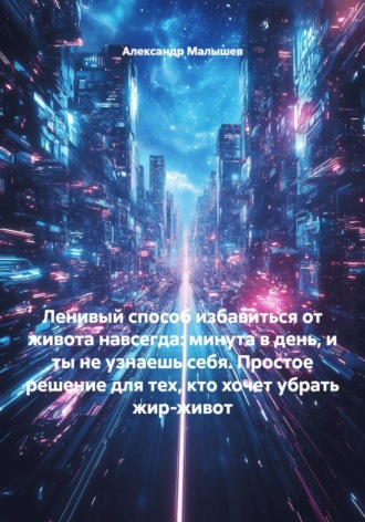 Обложка книги «Ленивый способ избавиться от живота навсегда: минута в день, и ты не узнаешь себя. Простое решение для тех, кто хочет убрать жир-живот»
