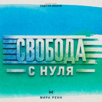 Обложка книги «Свобода с нуля Как отделить собственный выбор от чужих правил и принять ответственность за свою жизнь»