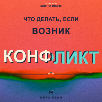 Обложка книги «Что делать, если возник конфликт. Как снизить напряжение, услышать стороны и договориться без победителей»