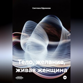 Обложка книги «ТЕЛО, ЖЕЛАНИЕ, ЖИВАЯ ЖЕНЩИНА»