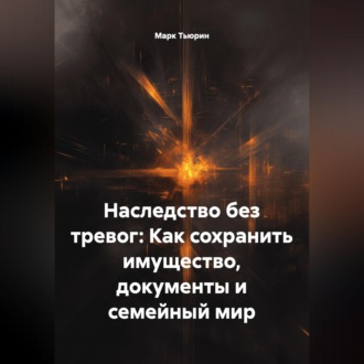 Обложка книги «Наследство без тревог: Как сохранить имущество, документы и семейный мир»