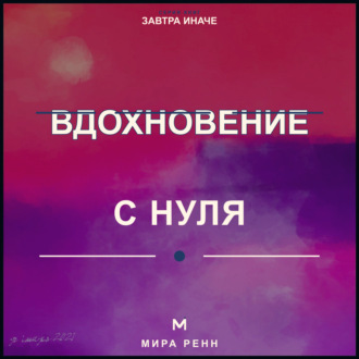 Обложка книги «Вдохновение с нуля. Как находить идеи, поддерживать интерес и действовать, не дожидаясь особого настроения»