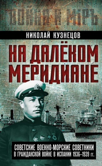 Обложка книги «На далеком меридиане. Советские военно-морские советники в Гражданской войне в Испании 1936–1939 гг.»