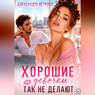 Обложка книги «Хорошие девочки так не делают»