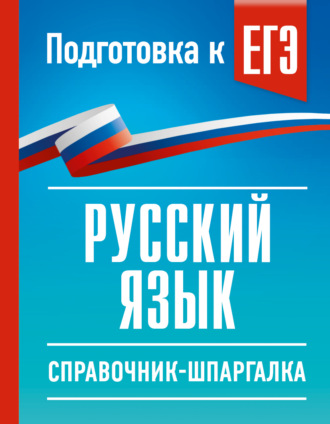 Обложка книги «ЕГЭ. Русский язык. Справочник-шпаргалка для подготовки к ЕГЭ»