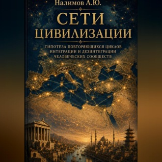Обложка книги «СЕТИ ЦИВИЛИЗАЦИИ Гипотеза повторяющихся циклов интеграции и дезинтеграции человеческих сообществ»