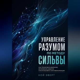 Обложка книги «Управление разумом по методу Сильвы. Как тренировать внимание, вспоминать забытое и использовать силу визуализации»
