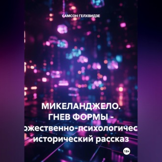 Обложка книги «Микеланджело. Гнев формы. - Художественно-психологический, исторический рассказ»