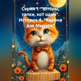 Обложка книги «Серия 1. "Шторы, тапки, кот один". История 4. "Корона для Маруси"»