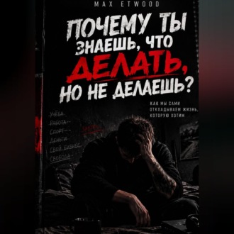 Обложка книги «Почему ты знаешь, что делать, но не делаешь?»